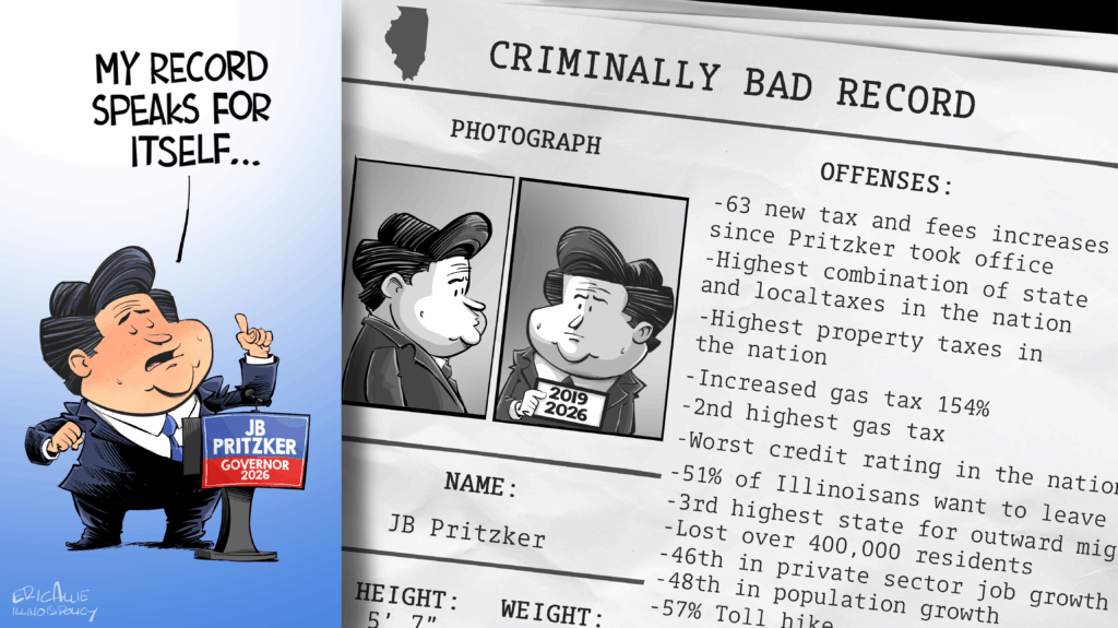 Editorial cartoon showing Gov. JB Pritzker's record, including 63 new tax increases, the highest property taxes in the nation, and worst state credit rating.